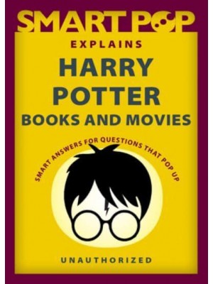 Smart Pop Explains Harry Potter Books and Movies Smart Answers to Questions That Pop Up