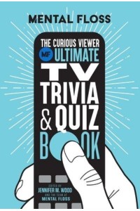 The Curious Viewer Ultimate TV Trivia & Quiz Book 500+ Questions and Answers from the Experts at Mental Floss - IE Entertainment