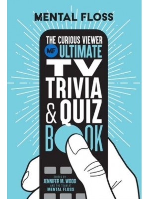 The Curious Viewer Ultimate TV Trivia & Quiz Book 500+ Questions and Answers from the Experts at Mental Floss - IE Entertainment