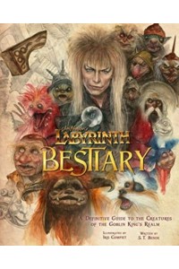 Labyrinth Bestiary A Definitive Guide to the Creatures of the Goblin King's Realm