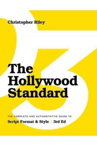 The Hollywood Standard The Complete and Authoritative Guide to Script Format and Style