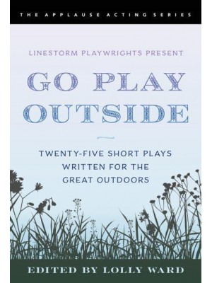 Go Play Outside Twenty-Five Short Plays Written for the Great Outdoors - The Applause Acting Series