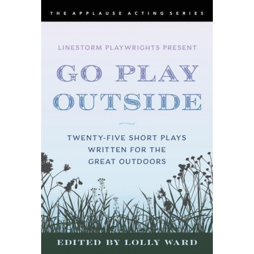 Go Play Outside Twenty-Five Short Plays Written for the Great Outdoors - The Applause Acting Series
