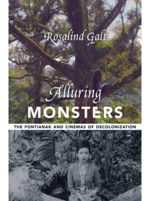 Alluring Monsters The Pontianak and Cinemas of Decolonization - Film and Culture Series