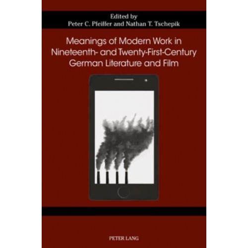 Meanings of Modern Work in Nineteenth- and Twenty-First-Century German Literature and Film - German Studies in America