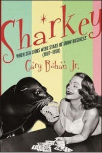 Sharkey When Sea Lions Were Stars of Show Business (1907-1958) - Excelsior Editions