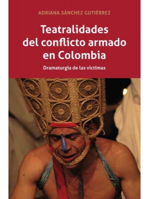 Teatralidades del conflicto armado en Colombia; Dramaturgia de las víctimas - Peter Lang Regional Studies