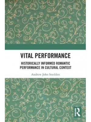 Vital Performance Historically Informed Romantic Performance in Cultural Context