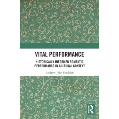 Vital Performance Historically Informed Romantic Performance in Cultural Context