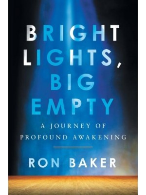Bright Lights, Big Empty A Journey of Profound Awakening