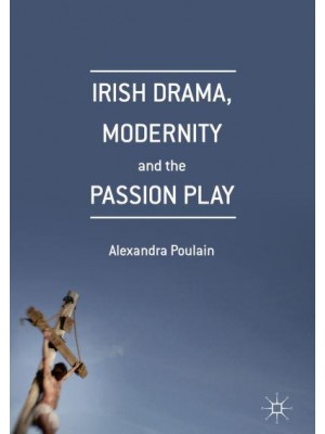 Irish Drama, Modernity and the Passion Play