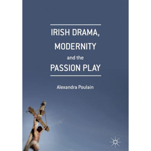 Irish Drama, Modernity and the Passion Play