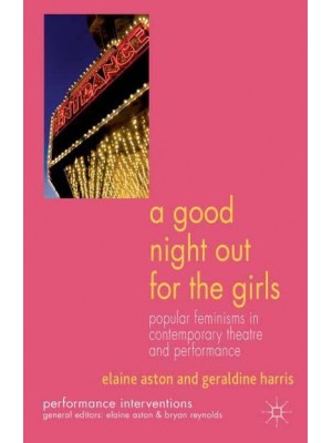 A Good Night Out for the Girls: Popular Feminisms in Contemporary Theatre and Performance - Performance Interventions