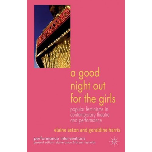 A Good Night Out for the Girls: Popular Feminisms in Contemporary Theatre and Performance - Performance Interventions