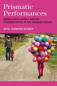 Prismatic Performances Queer South Africa and the Fragmentation of the Rainbow Nation