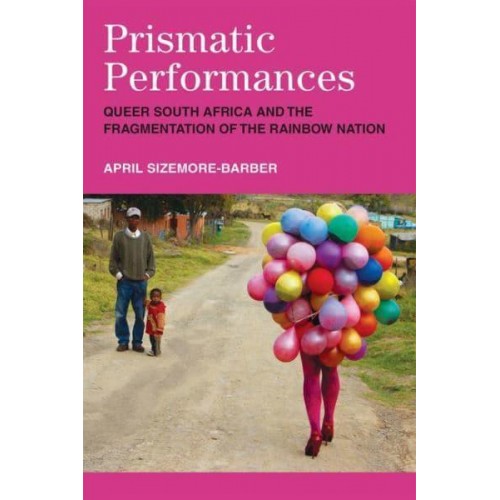 Prismatic Performances Queer South Africa and the Fragmentation of the Rainbow Nation