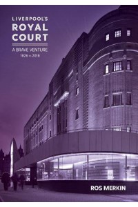 Liverpool's Royal Court A Brave Venture : 1826 to 2018