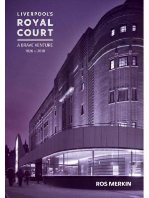 Liverpool's Royal Court A Brave Venture : 1826 to 2018