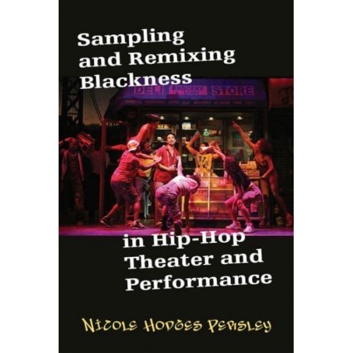 Sampling and Remixing Blackness in Hip-Hop Theater and Performance