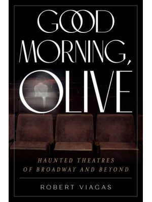 Good Morning, Olive Haunted Theatres of Broadway and Beyond