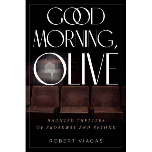 Good Morning, Olive Haunted Theatres of Broadway and Beyond