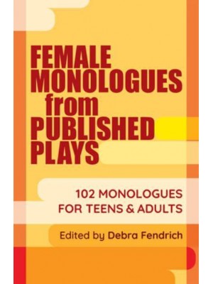 Female Monologues from Published Plays 102 Monologues for Teens and Adults