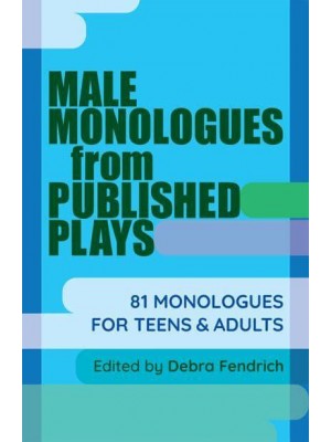 Male Monologues from Published Plays 81 Monologues for Teens and Adults