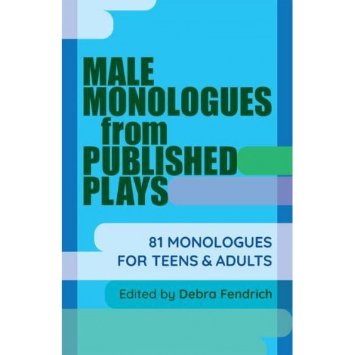 Male Monologues from Published Plays 81 Monologues for Teens and Adults