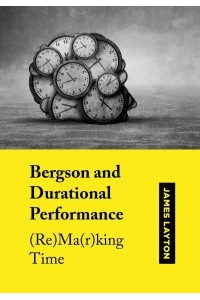 Bergson and Durational Performance (Re)ma(r)king Time