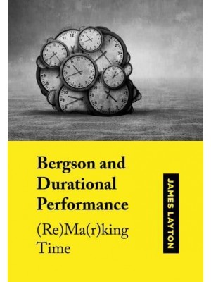 Bergson and Durational Performance (Re)ma(r)king Time