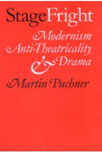 Stage Fright: Modernism, Anti-Theatricality, and Drama