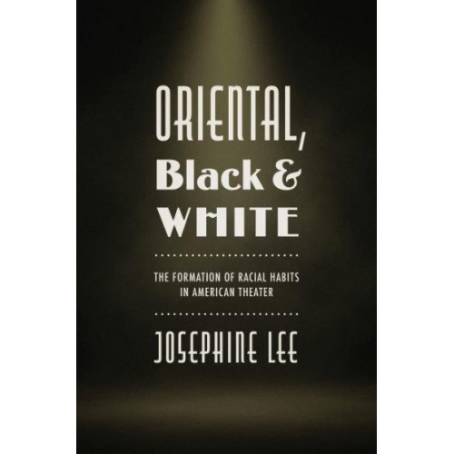 Oriental, Black, and White The Formation of Racial Habits in American Theater