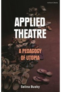 Applied Theatre A Pedagogy of Utopia