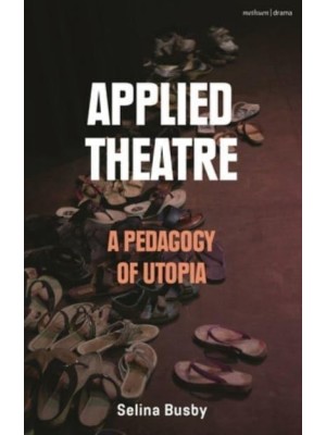Applied Theatre A Pedagogy of Utopia