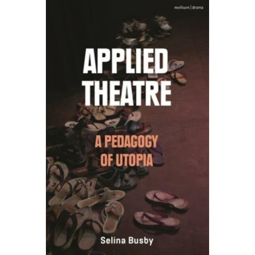 Applied Theatre A Pedagogy of Utopia