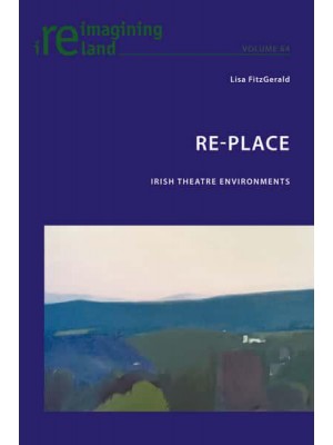Re-Place Irish Theatre Environments - Reimagining Ireland