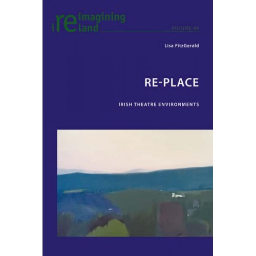 Re-Place Irish Theatre Environments - Reimagining Ireland