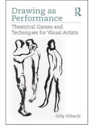 Drawing as Performance Theatrical Games and Techniques for Visual Artists