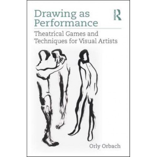 Drawing as Performance Theatrical Games and Techniques for Visual Artists