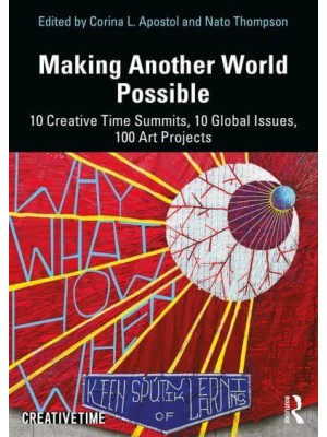 Making Another World Possible 10 Creative Time Summits, 10 Global Issues, 100 Art Projects