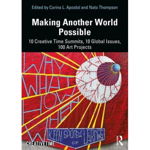 Making Another World Possible 10 Creative Time Summits, 10 Global Issues, 100 Art Projects