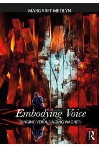 Embodying Voice Singing Verdi, Singing Wagner