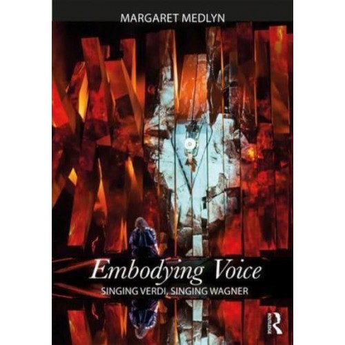 Embodying Voice Singing Verdi, Singing Wagner