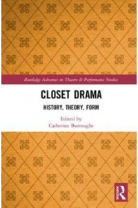 Closet Drama History, Theory, Form - Routledge Advances in Theatre and Performance Studies