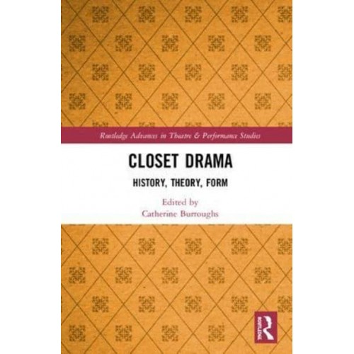 Closet Drama History, Theory, Form - Routledge Advances in Theatre and Performance Studies