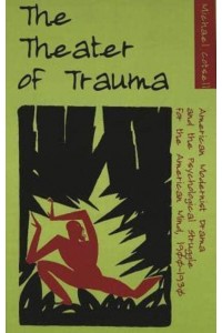 The Theater of Trauma American Modernist Drama and the Psychological Struggle for the American Mind, 1900-1930