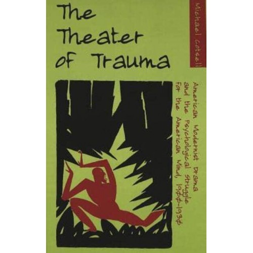 The Theater of Trauma American Modernist Drama and the Psychological Struggle for the American Mind, 1900-1930