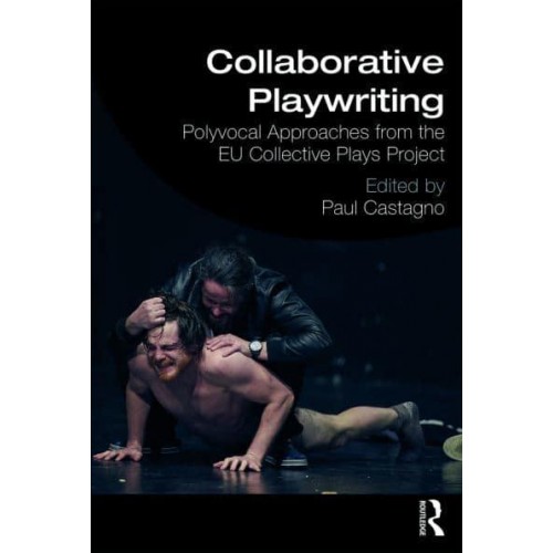 Collaborative Playwriting Polyvocal Approaches from the EU Collective Plays Project