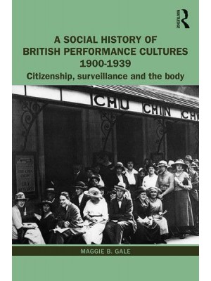 A Social History of British Performance Cultures 1900-1939 Citizenship, Surveillance and the Body