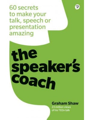 The Speaker's Coach 60 Secrets to Make Your Talk, Speech or Presentation Amazing